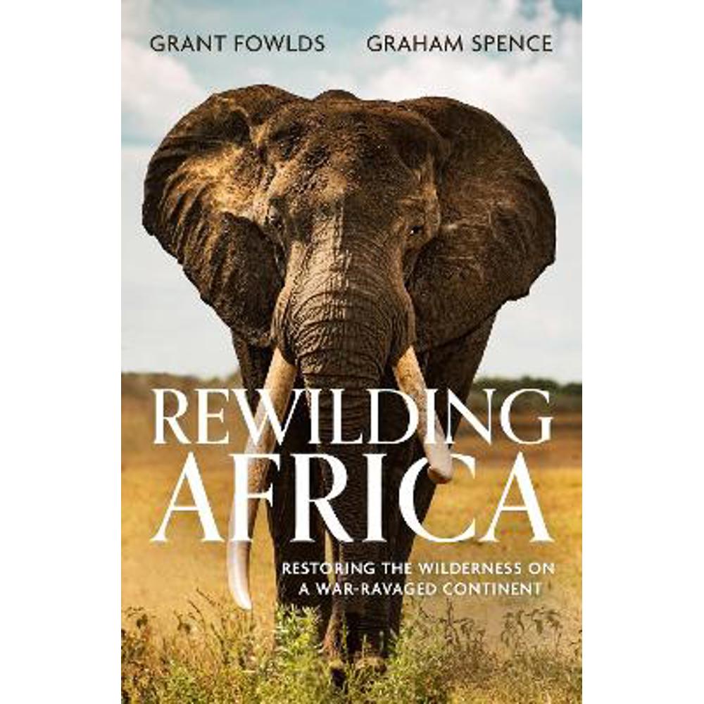 Rewilding Africa: Restoring the Wilderness on a War-ravaged Continent (Paperback) - Grant Fowlds